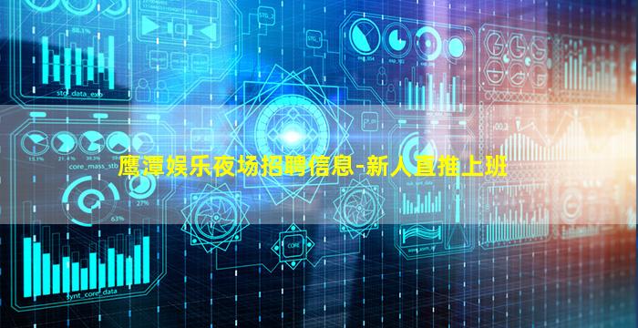 鹰潭娱乐夜场招聘信息-新人直推上班